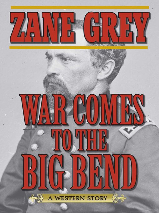 Title details for War Comes to the Big Bend: a Western Story by Zane Grey - Available